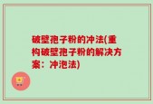 破壁孢子粉的冲法(重构破壁孢子粉的解决方案：冲泡法)