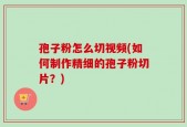 孢子粉怎么切视频(如何制作精细的孢子粉切片？)
