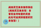闽南灵芝美食推荐探店(闽南灵芝美食馆：食客若追寻味蕾的灵感 此处可追溯到祖辈的饮食智慧！)