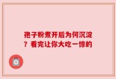 孢子粉煮开后为何沉淀？看完让你大吃一惊的