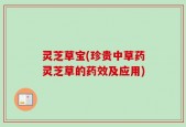 灵芝草宝(珍贵中草药灵芝草的药效及应用)