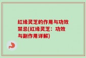 红缘灵芝的作用与功效禁忌(红缘灵芝：功效与副作用详解)
