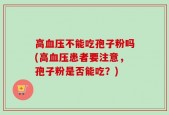 高血压不能吃孢子粉吗(高血压患者要注意，孢子粉是否能吃？)