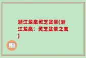 浙江龙泉灵芝盆景(浙江龙泉：灵芝盆景之美)