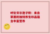 呼伦贝尔孢子粉：来自草原的独特养生珍品蕴含丰富营养