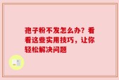 孢子粉不发怎么办？看看这些实用技巧，让你轻松解决问题