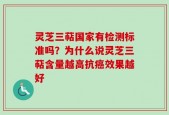 灵芝三萜国家有检测标准吗？为什么说灵芝三萜含量越高抗癌效果越好