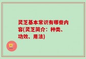 灵芝基本常识有哪些内容(灵芝简介：种类、功效、用法)
