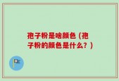 孢子粉是啥颜色 (孢子粉的颜色是什么？)
