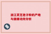 浙江灵芝孢子粉的产地与健康功效分析