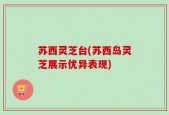 苏西灵芝台(苏西岛灵芝展示优异表现)