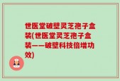世医堂破壁灵芝孢子盒装(世医堂灵芝孢子盒装——破壁科技倍增功效)