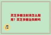 灵芝多糖注射液怎么服用？灵芝多糖治失眠吗