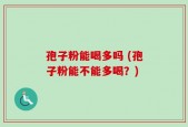 孢子粉能喝多吗 (孢子粉能不能多喝？)