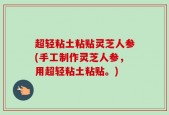 超轻粘土粘贴灵芝人参(手工制作灵芝人参，用超轻粘土粘贴。)