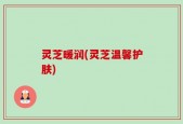 灵芝暖润(灵芝温馨护肤)