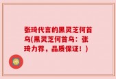 张琦代言的黑灵芝何首乌(黑灵芝何首乌：张琦力荐，品质保证！)