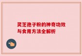 灵芝孢子粉的神奇功效与食用方法全解析
