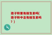 孢子粉里有维生素吗(孢子粉中含有维生素吗？)