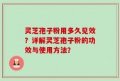 灵芝孢子粉用多久见效？详解灵芝孢子粉的功效与使用方法？