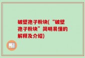 破壁孢子粉块(“破壁孢子粉块”简明易懂的解释及介绍)