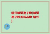 绍兴破壁孢子粉(破壁孢子粉首选品牌-绍兴)