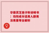 华德灵芝孢子粉说明书：功效成分适用人群用法用量等全解析