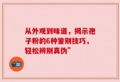 从外观到味道，揭示孢子粉的6种鉴别技巧，轻松辨别真伪”