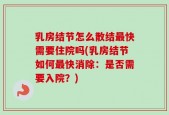 乳房结节怎么散结最快需要住院吗(乳房结节如何最快消除：是否需要入院？)