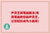 尹灵芝简笔画图文(用简笔画教你画尹灵芝，让你轻松成为小画家)