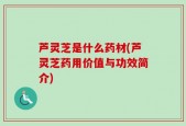 芦灵芝是什么药材(芦灵芝药用价值与功效简介)