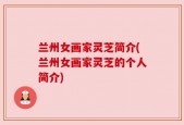 兰州女画家灵芝简介(兰州女画家灵芝的个人简介)