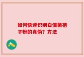 如何快速识别白僵菌孢子粉的真伪？方法