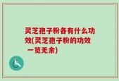 灵芝孢子粉各有什么功效(灵芝孢子粉的功效 一览无余)