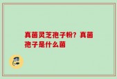 真菌灵芝孢子粉？真菌孢子是什么菌