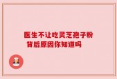 医生不让吃灵芝孢子粉 背后原因你知道吗
