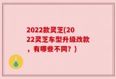 2022款灵芝(2022灵芝车型升级改款，有哪些不同？)