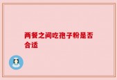 两餐之间吃孢子粉是否合适