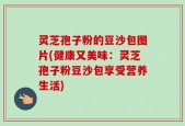 灵芝孢子粉的豆沙包图片(健康又美味：灵芝孢子粉豆沙包享受营养生活)