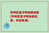 开州区孢子粉招商加盟(开州区孢子粉加盟招商，共创未来)