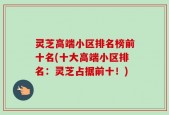 灵芝高端小区排名榜前十名(十大高端小区排名：灵芝占据前十！)