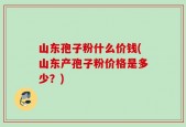 山东孢子粉什么价钱(山东产孢子粉价格是多少？)