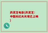 药灵芝电影(药灵芝：中医科幻大片现已上映)