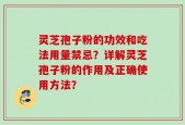 灵芝孢子粉的功效和吃法用量禁忌？详解灵芝孢子粉的作用及正确使用方法？