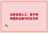 从野生到人工：孢子粉种植的全新与对比分析
