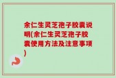 余仁生灵芝孢子胶囊说明(余仁生灵芝孢子胶囊使用方法及注意事项)