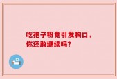 吃孢子粉竟引发胸口，你还敢继续吗？