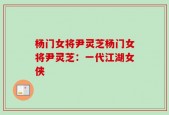 杨门女将尹灵芝杨门女将尹灵芝：一代江湖女侠