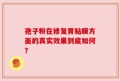 孢子粉在修复胃粘膜方面的真实效果到底如何？