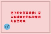 孢子粉为何呈块状？深入解读背后的科学原因与自然奇观